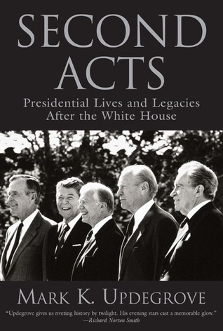 Second Acts: Presidential Lives and Legacies After the White House ...