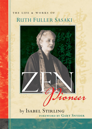 Zen Pioneer: The Life and Works of Ruth Fuller Sasaki (Hardcover)
