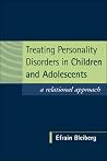 Treating Personality Disorders in Children and Adolescents: A Relational Approach Treating Personality Disorders in Children and Adolescents: A Relational Approach