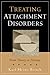 Treating Attachment Disorders: From Theory to Therapy
