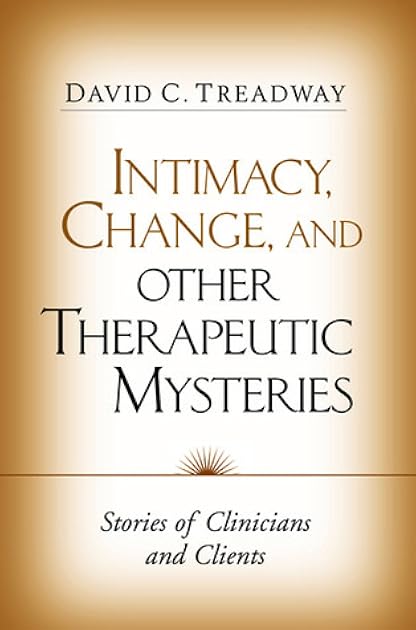 Intimacy, Change, and Other Therapeutic Mysteries: Stories of Clinicians and Clients