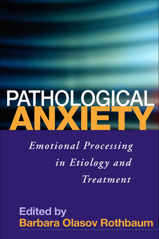 Pathological Anxiety: Emotional Processing in Etiology and Treatment