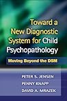 Toward a New Diagnostic System for Child Psychopathology: Moving Beyond the DSM