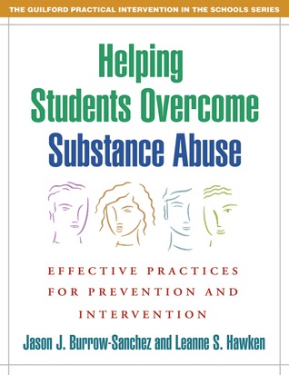 Helping Students Overcome Substance Abuse: Effective Practices for Prevention and Intervention (The Guilford Practical Intervention in the Schools Series)