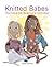 Knitted Babes: Five Dolls & Their Wardrobes To Knit & Stitch