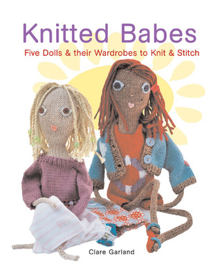 Knitted Babes: Five Dolls & Their Wardrobes To Knit & Stitch (Paperback)