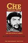The Che Guevara Myth and the Future of Liberty (Independent Studies in Political Economy)