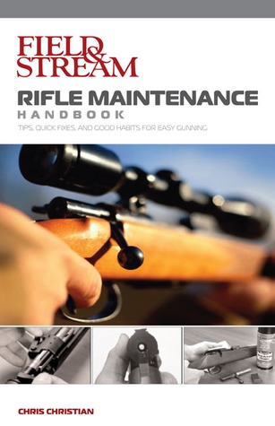 Field & Stream Rifle Maintenance Handbook: Tips, Quick Fixes, And Good Habits For Easy Gunning