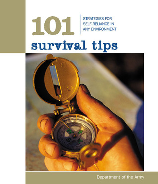 101 Survival Tips: Strategies For Self-Reliance In Any Environment (101 Tips)