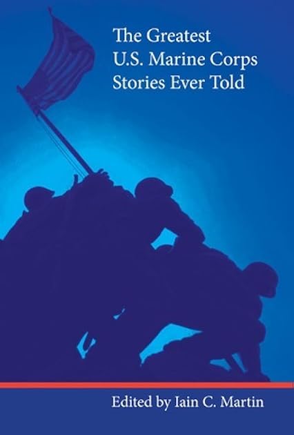 The Greatest U.S. Marine Corps Stories Ever Told: Unforgettable Stories of Courage, Honor, and Sacrifice