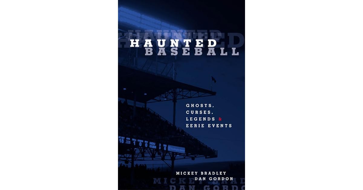 Haunted Baseball Ghosts, Curses, Legends, and Eerie Events by Mickey