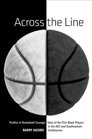 Across the Line: Profiles In Basketball Courage: Tales Of The First Black Players In The ACC and SEC (Hardcover)