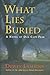 What Lies Buried: A Novel o...