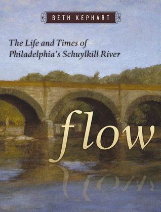 Flow: The Life and Times of Philadelphia's Schuylkill River (Hardcover)