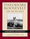 Theodore Roosevelt on Hunting