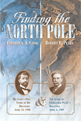 Finding the North Pole: Dr. Cook's Own Story of His Discovery, April 21, 1908, the Story of Commander Peary's Discovery, April 6, 1909, Together with the Marvelous Record of Former Arctic Expeditions