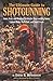 The Ultimate Guide to Shotgunning: Guns, Gear, and Hunting Tactics for Deer and Big Game, Upland Birds, Waterfowl, and Small Game