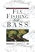 Fly Fishing for Bass: Smallmouth, Largemouth, Exotics