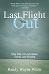 Last Flight Out: True Tales Of Adventure, Travel, And Fishing