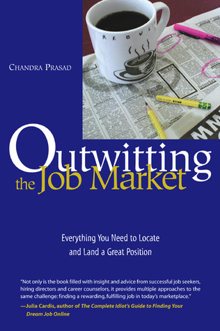 Outwitting the Job Market: Everything You Need to Locate and Land a Great Position