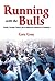 Running With the Bulls: Fiestas, Corridas, Toreros, and an American's Adventure in Pamplona