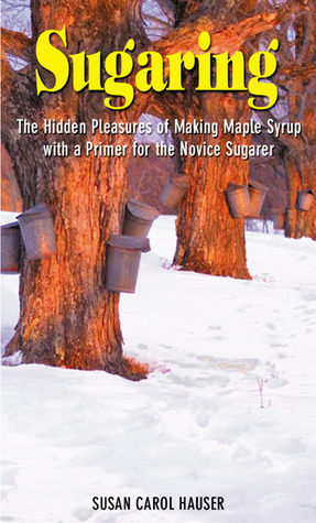 Sugaring: A Maple Syrup Memoir, With Instructions
