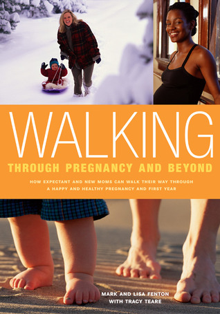 Walking Through Pregnancy and Beyond: How Expectant and New Moms Can Walk Their Way Through a Happy and Healthy Pregnancy and First Year