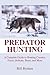 Predator Hunting: A Complete Guide to Hunting Coyotes, Foxes, Bobcats, Bears and More