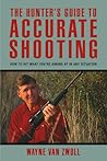 Hunter's Guide to Accurate Shooting: How To Hit What You're Aiming At In Any Situation