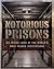 Notorious Prisons: An Inside Look at the World's Most Feared Institutions