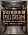 Notorious Prisons: An Inside Look at the World's Most Feared Institutions