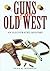Guns of the Old West: An Illustrated History