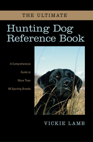 The Ultimate Hunting Dog Reference Book: A Comprehensive Guide to More than 60 Sporting Breeds