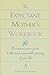 The Expectant Mother's Workbook: A Common-Sense Guide to the Most Memorable Journey of Your Life