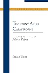 Testimony after Catastrophe: Narrating the Traumas of Political Violence (Rethinking Theory)