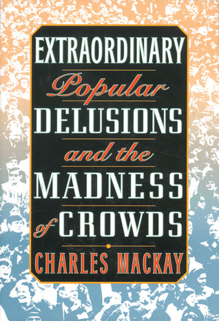 Extraordinary Popular Delusions and the Madness of Crowds