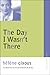 The Day I Wasn't There
