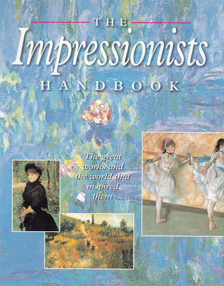 The Impressionists Handbook: The Great Works and the World That Inspired Them (Hardcover)