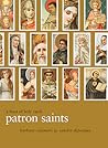 Patron Saints: A Feast of Holy Cards Patron Saints: A Feast of Holy Cards