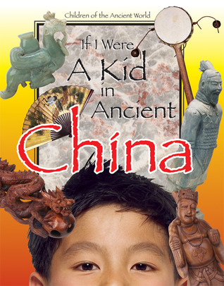 If I Were a Kid in Ancient China: Children of the Ancient World