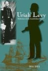 Uriah Levy: Reformer of the Antebellum Navy (New Perspectives on Maritime History and Nautical Archaeology)