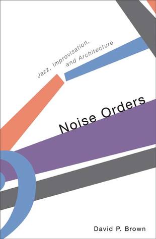 Noise Orders: Jazz, Improvisation, and Architecture (Paperback)