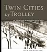 Twin Cities by Trolley: The Streetcar Era in Minneapolis and St. Paul