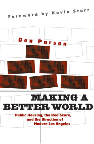 Making a Better World: Public Housing, the Red Scare, and the Direction of Modern Los Angeles (Paperback)