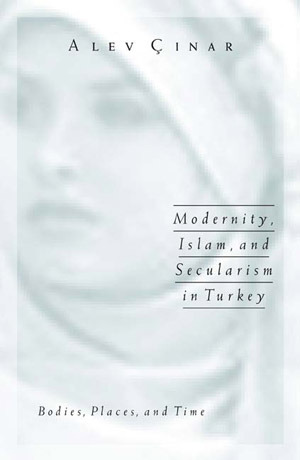 Modernity, Islam, and Secularism in Turkey: Bodies, Places, and Time (Volume 14) (Public Worlds)