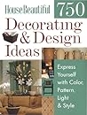 House Beautiful 750 Decorating & Design Ideas: Express Yourself with Color, Pattern, Light & Style
