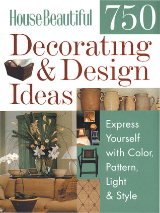 House Beautiful 750 Decorating & Design Ideas: Express Yourself with Color, Pattern, Light & Style (Paperback)