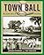 Town Ball: The Glory Days o...