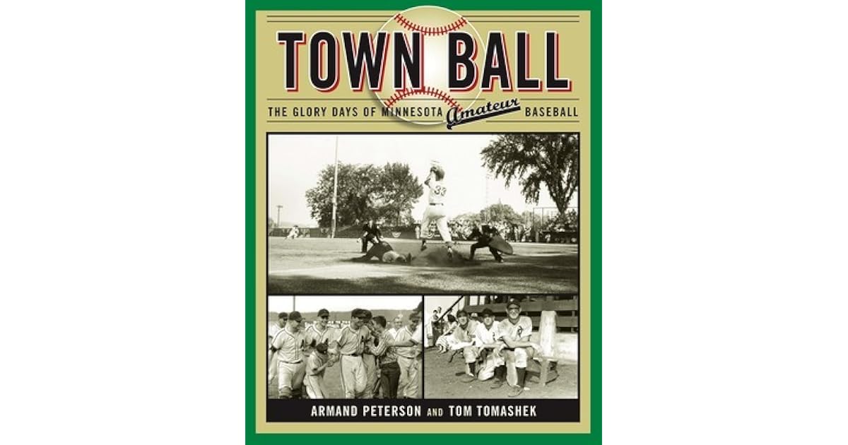 Town Ball The Glory Days of Minnesota Amateur Baseball by Armand Peterson