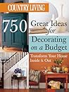 Country Living 750 Great Ideas for Decorating on a Budget: Transform Your Home Inside & Out Country Living 750 Great Ideas for Decorating on a Budget: Transform Your Home Inside & Out